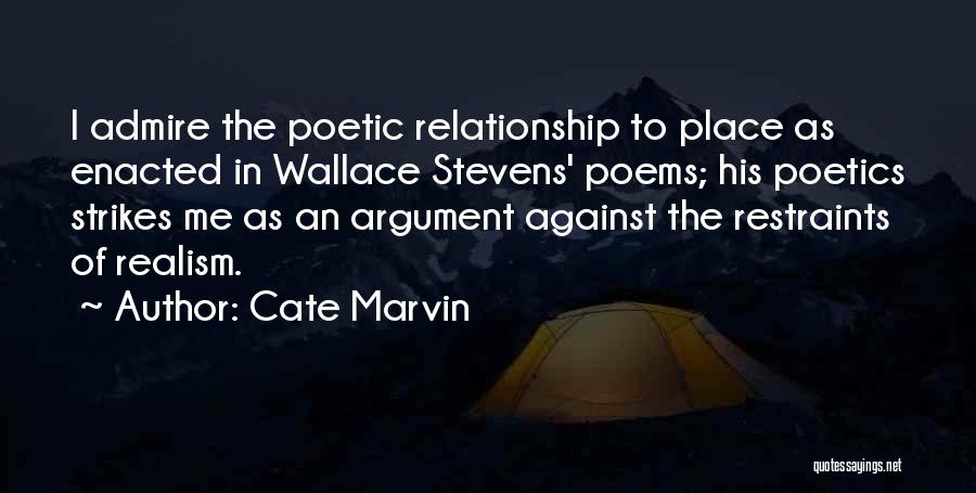 Cate Marvin Quotes: I Admire The Poetic Relationship To Place As Enacted In Wallace Stevens' Poems; His Poetics Strikes Me As An Argument