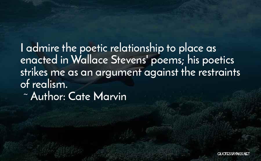 Cate Marvin Quotes: I Admire The Poetic Relationship To Place As Enacted In Wallace Stevens' Poems; His Poetics Strikes Me As An Argument