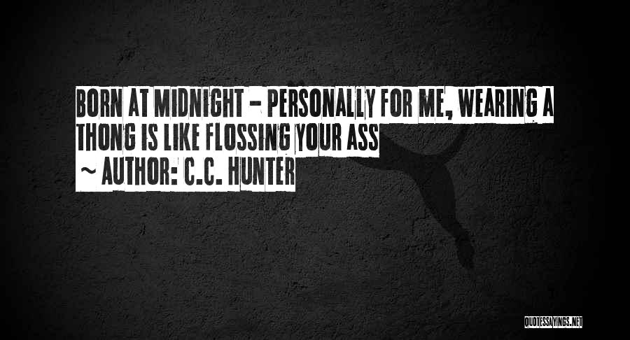 C.C. Hunter Quotes: Born At Midnight - Personally For Me, Wearing A Thong Is Like Flossing Your Ass