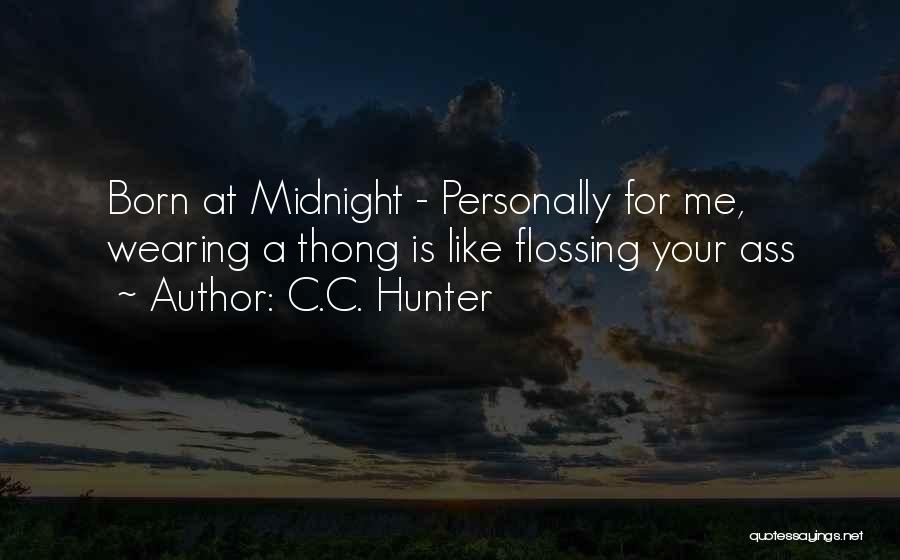 C.C. Hunter Quotes: Born At Midnight - Personally For Me, Wearing A Thong Is Like Flossing Your Ass