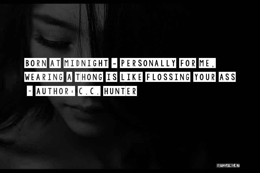 C.C. Hunter Quotes: Born At Midnight - Personally For Me, Wearing A Thong Is Like Flossing Your Ass