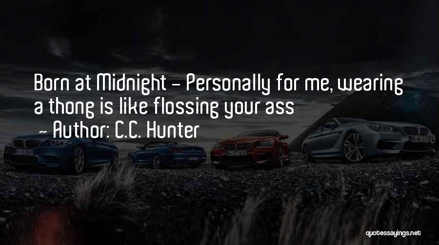 C.C. Hunter Quotes: Born At Midnight - Personally For Me, Wearing A Thong Is Like Flossing Your Ass