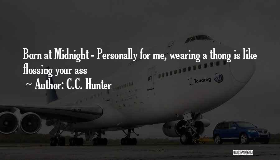 C.C. Hunter Quotes: Born At Midnight - Personally For Me, Wearing A Thong Is Like Flossing Your Ass