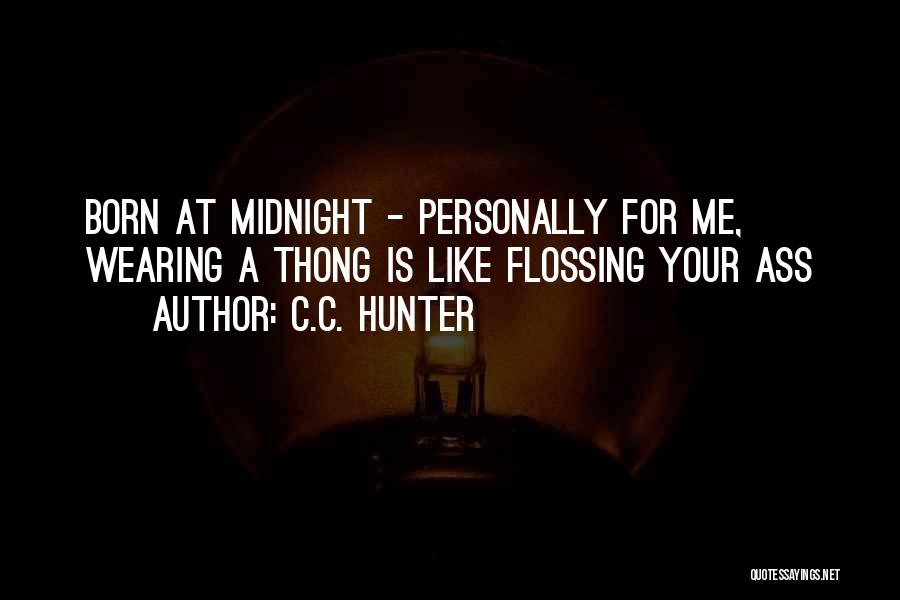 C.C. Hunter Quotes: Born At Midnight - Personally For Me, Wearing A Thong Is Like Flossing Your Ass