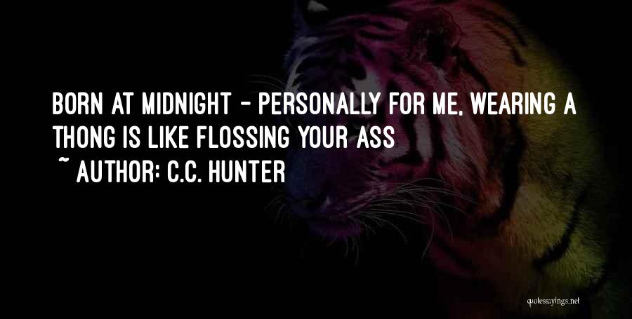C.C. Hunter Quotes: Born At Midnight - Personally For Me, Wearing A Thong Is Like Flossing Your Ass