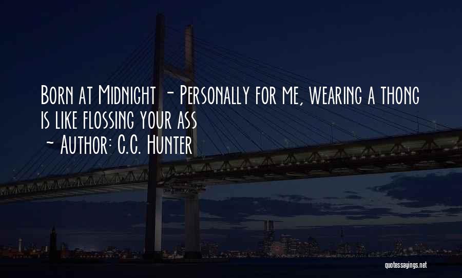C.C. Hunter Quotes: Born At Midnight - Personally For Me, Wearing A Thong Is Like Flossing Your Ass