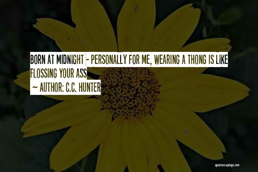 C.C. Hunter Quotes: Born At Midnight - Personally For Me, Wearing A Thong Is Like Flossing Your Ass