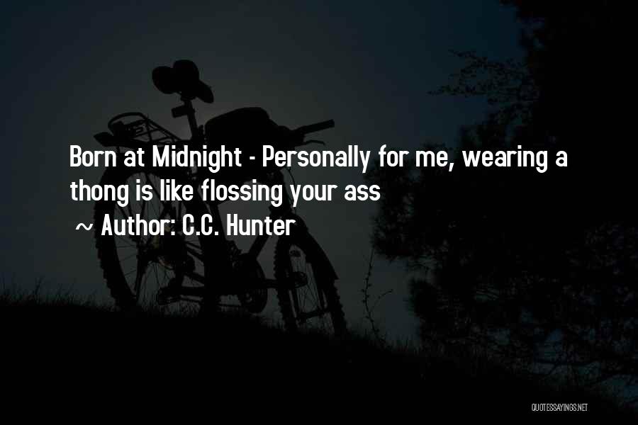 C.C. Hunter Quotes: Born At Midnight - Personally For Me, Wearing A Thong Is Like Flossing Your Ass