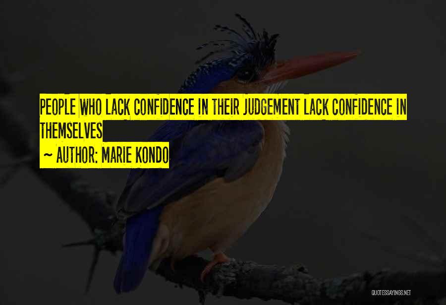Marie Kondo Quotes: People Who Lack Confidence In Their Judgement Lack Confidence In Themselves