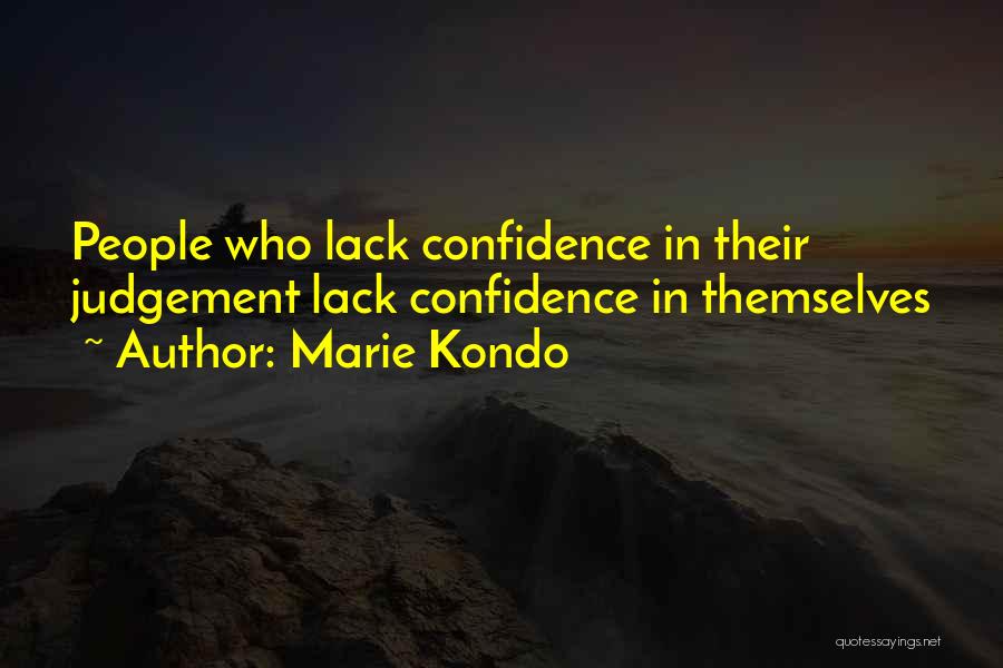 Marie Kondo Quotes: People Who Lack Confidence In Their Judgement Lack Confidence In Themselves