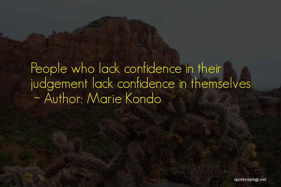 Marie Kondo Quotes: People Who Lack Confidence In Their Judgement Lack Confidence In Themselves