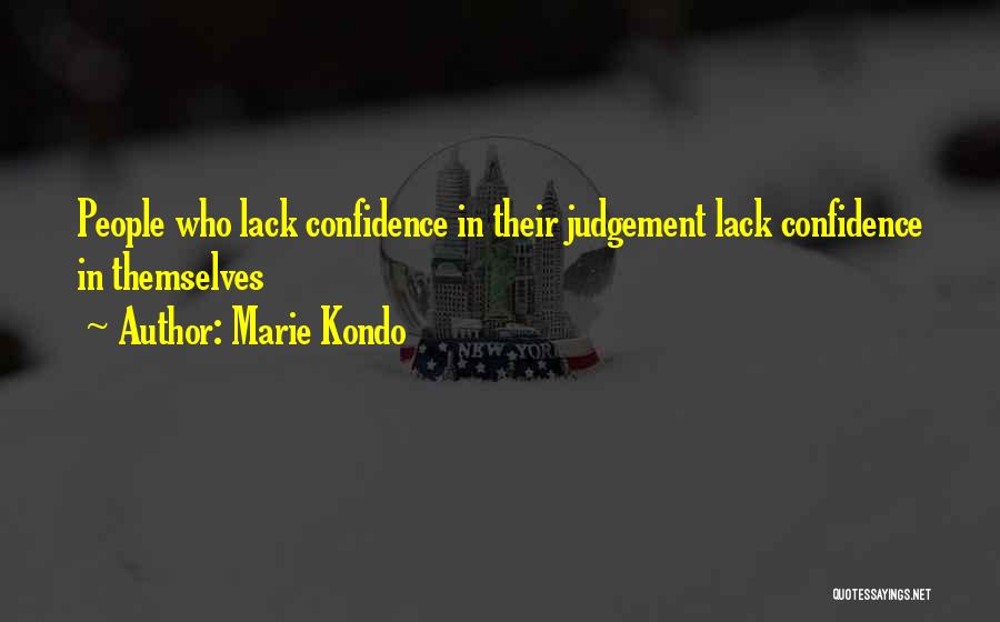 Marie Kondo Quotes: People Who Lack Confidence In Their Judgement Lack Confidence In Themselves