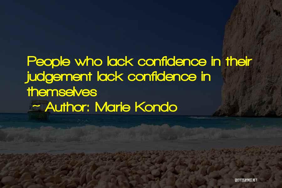 Marie Kondo Quotes: People Who Lack Confidence In Their Judgement Lack Confidence In Themselves