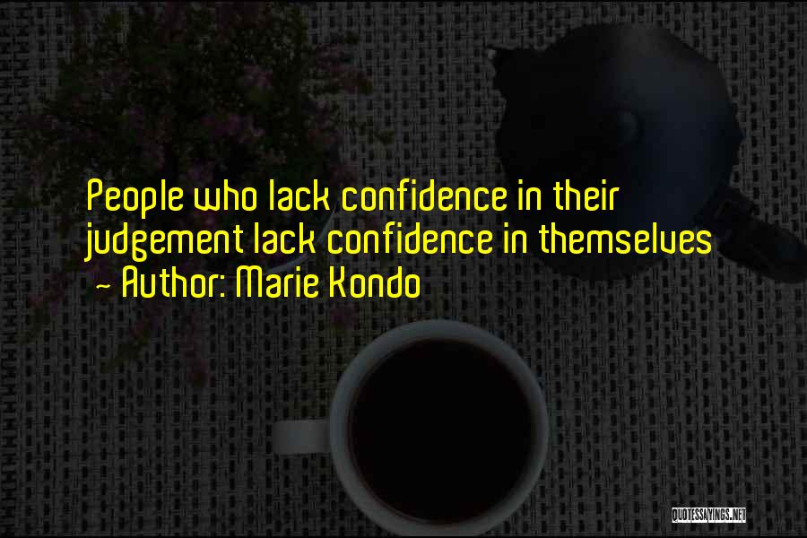 Marie Kondo Quotes: People Who Lack Confidence In Their Judgement Lack Confidence In Themselves
