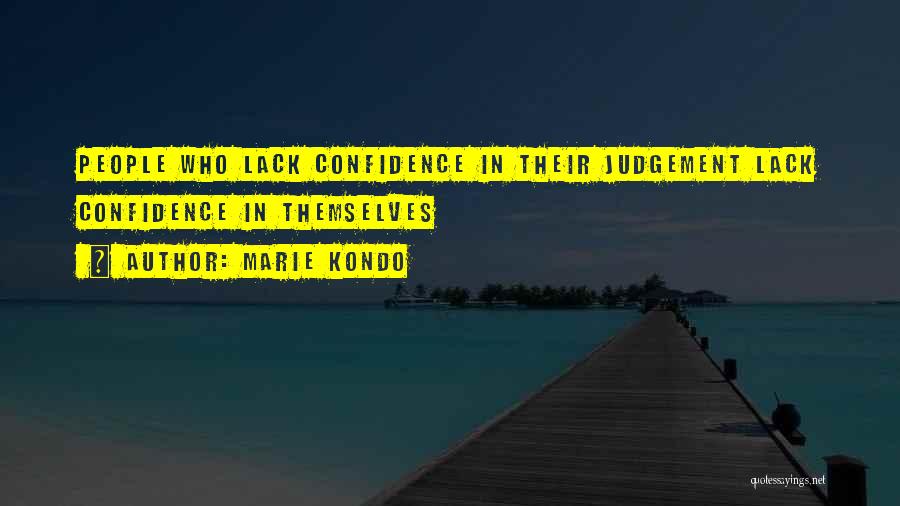 Marie Kondo Quotes: People Who Lack Confidence In Their Judgement Lack Confidence In Themselves
