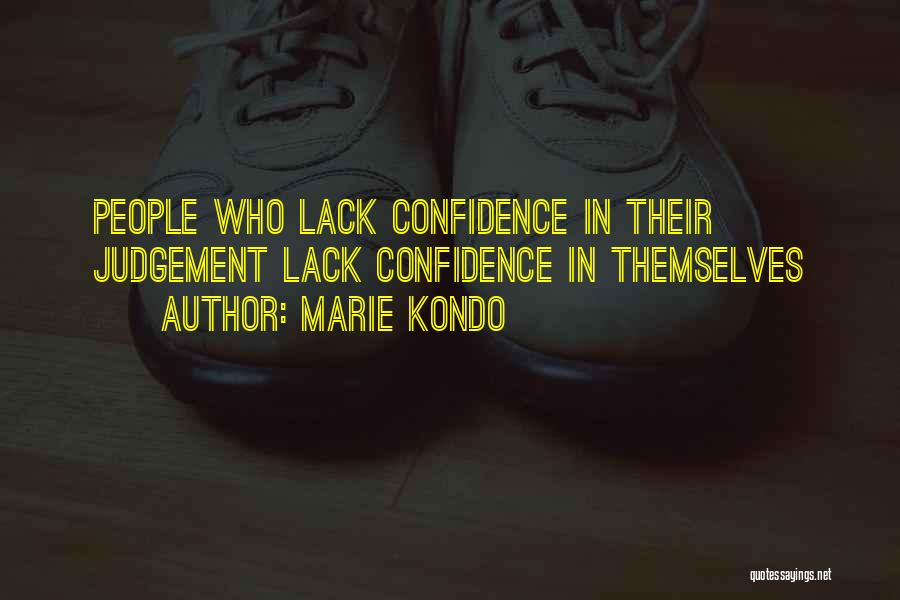 Marie Kondo Quotes: People Who Lack Confidence In Their Judgement Lack Confidence In Themselves