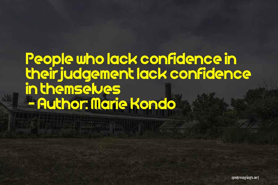 Marie Kondo Quotes: People Who Lack Confidence In Their Judgement Lack Confidence In Themselves
