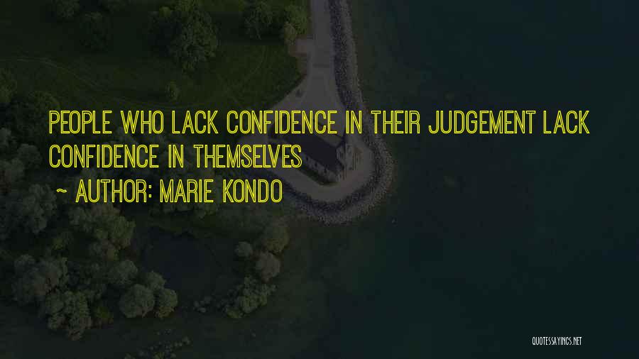 Marie Kondo Quotes: People Who Lack Confidence In Their Judgement Lack Confidence In Themselves