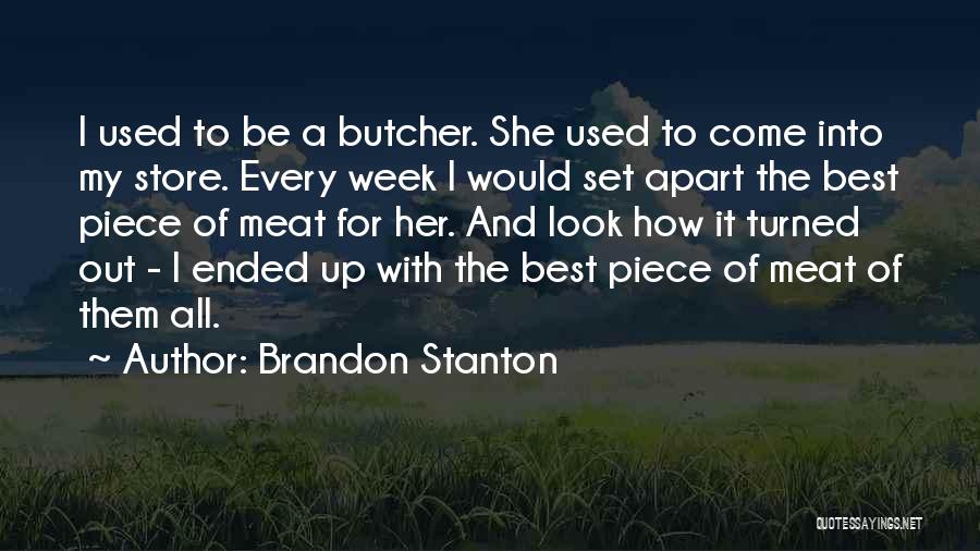 Brandon Stanton Quotes: I Used To Be A Butcher. She Used To Come Into My Store. Every Week I Would Set Apart The
