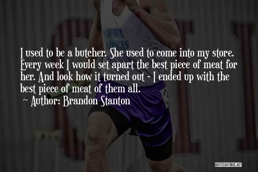 Brandon Stanton Quotes: I Used To Be A Butcher. She Used To Come Into My Store. Every Week I Would Set Apart The