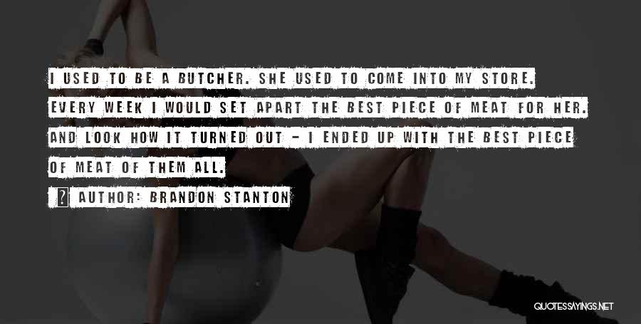 Brandon Stanton Quotes: I Used To Be A Butcher. She Used To Come Into My Store. Every Week I Would Set Apart The