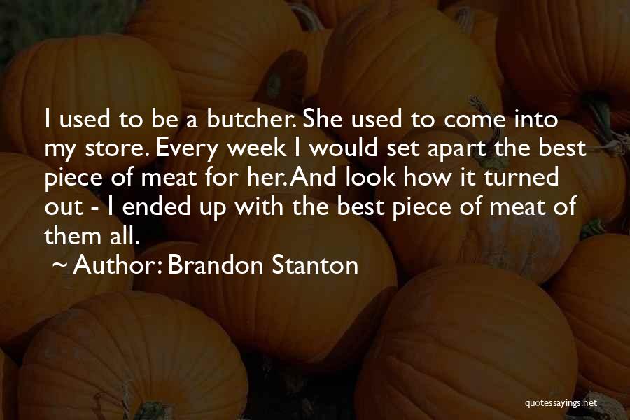 Brandon Stanton Quotes: I Used To Be A Butcher. She Used To Come Into My Store. Every Week I Would Set Apart The