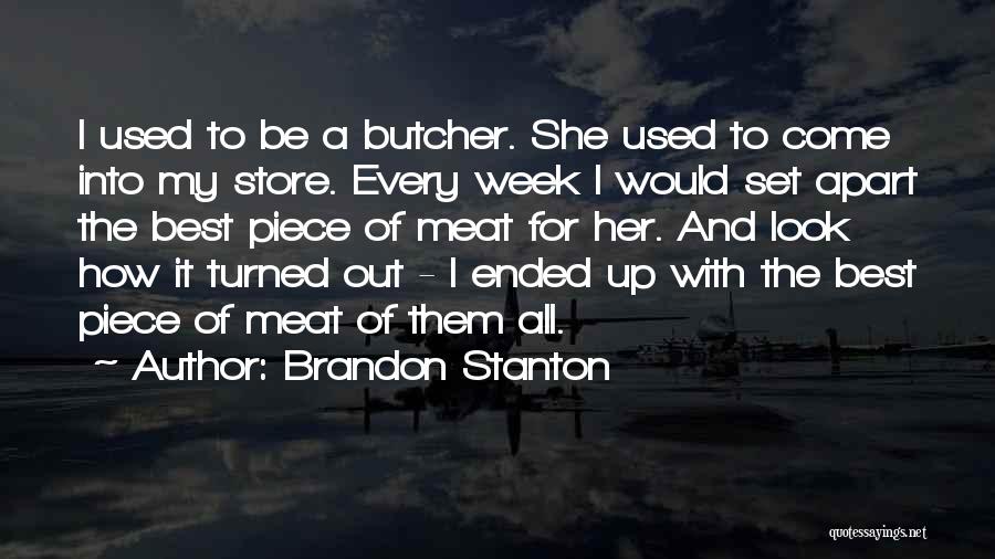 Brandon Stanton Quotes: I Used To Be A Butcher. She Used To Come Into My Store. Every Week I Would Set Apart The