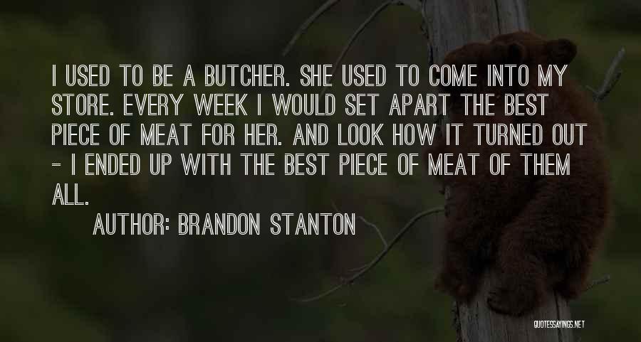 Brandon Stanton Quotes: I Used To Be A Butcher. She Used To Come Into My Store. Every Week I Would Set Apart The