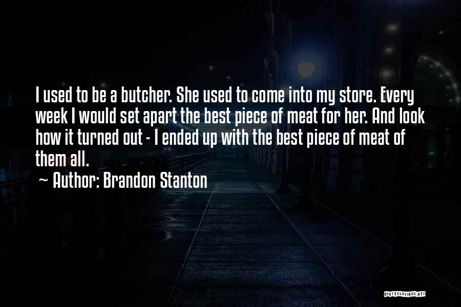 Brandon Stanton Quotes: I Used To Be A Butcher. She Used To Come Into My Store. Every Week I Would Set Apart The