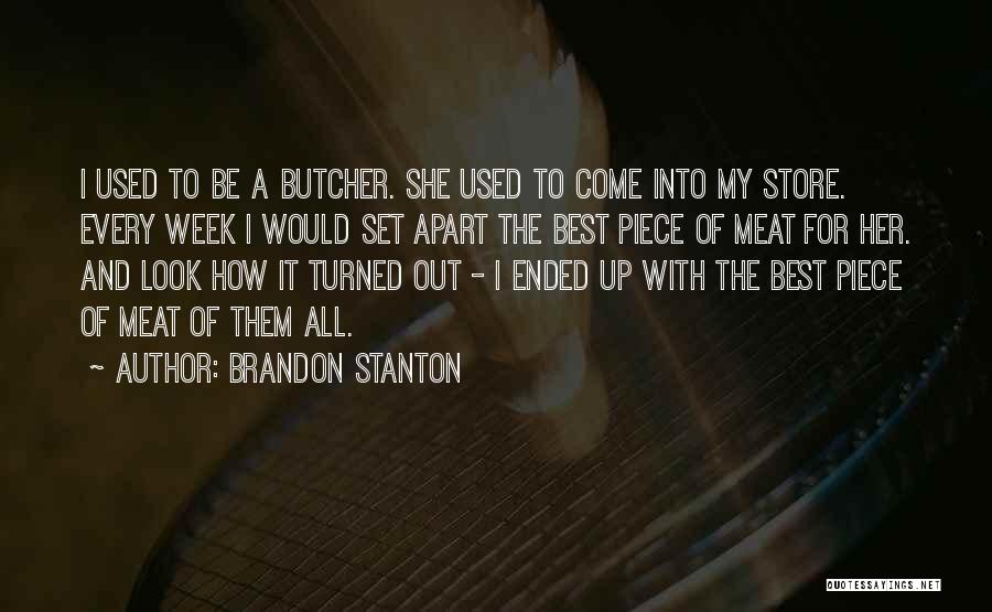 Brandon Stanton Quotes: I Used To Be A Butcher. She Used To Come Into My Store. Every Week I Would Set Apart The