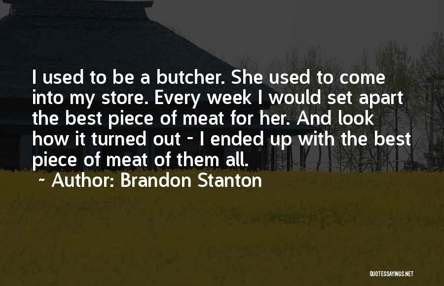 Brandon Stanton Quotes: I Used To Be A Butcher. She Used To Come Into My Store. Every Week I Would Set Apart The