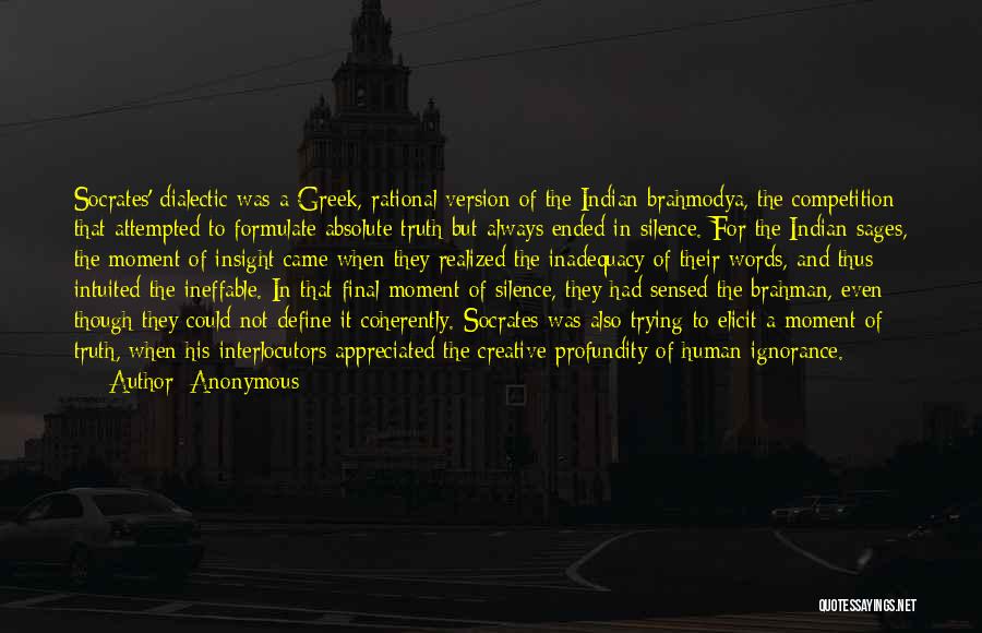 Anonymous Quotes: Socrates' Dialectic Was A Greek, Rational Version Of The Indian Brahmodya, The Competition That Attempted To Formulate Absolute Truth But