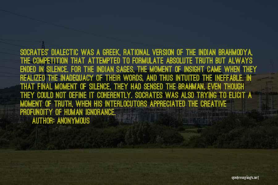 Anonymous Quotes: Socrates' Dialectic Was A Greek, Rational Version Of The Indian Brahmodya, The Competition That Attempted To Formulate Absolute Truth But