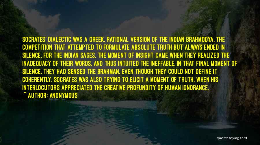 Anonymous Quotes: Socrates' Dialectic Was A Greek, Rational Version Of The Indian Brahmodya, The Competition That Attempted To Formulate Absolute Truth But