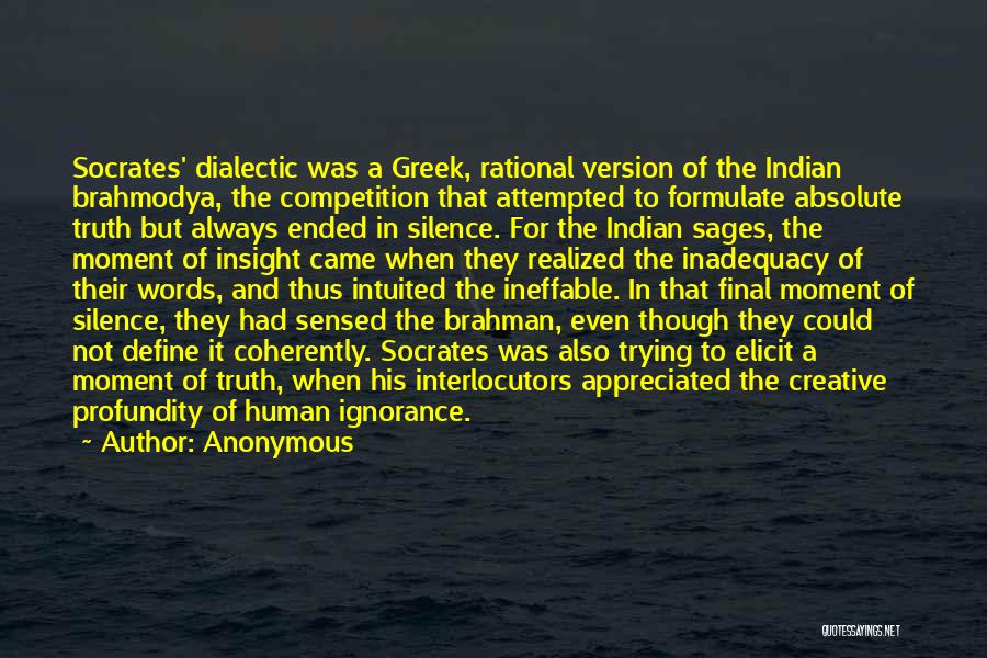 Anonymous Quotes: Socrates' Dialectic Was A Greek, Rational Version Of The Indian Brahmodya, The Competition That Attempted To Formulate Absolute Truth But