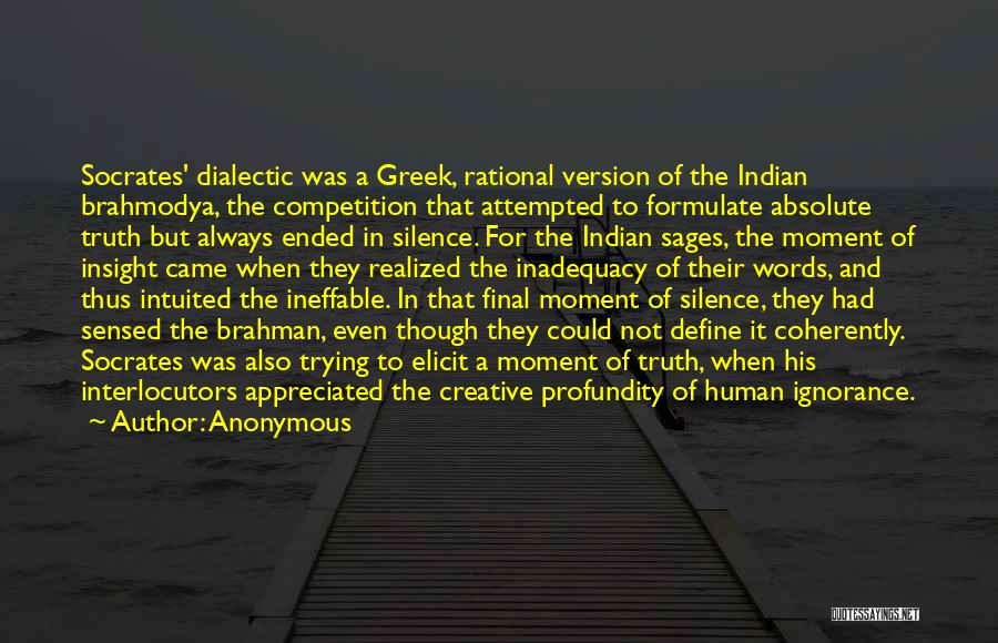 Anonymous Quotes: Socrates' Dialectic Was A Greek, Rational Version Of The Indian Brahmodya, The Competition That Attempted To Formulate Absolute Truth But