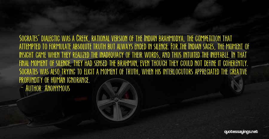 Anonymous Quotes: Socrates' Dialectic Was A Greek, Rational Version Of The Indian Brahmodya, The Competition That Attempted To Formulate Absolute Truth But