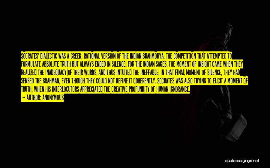 Anonymous Quotes: Socrates' Dialectic Was A Greek, Rational Version Of The Indian Brahmodya, The Competition That Attempted To Formulate Absolute Truth But