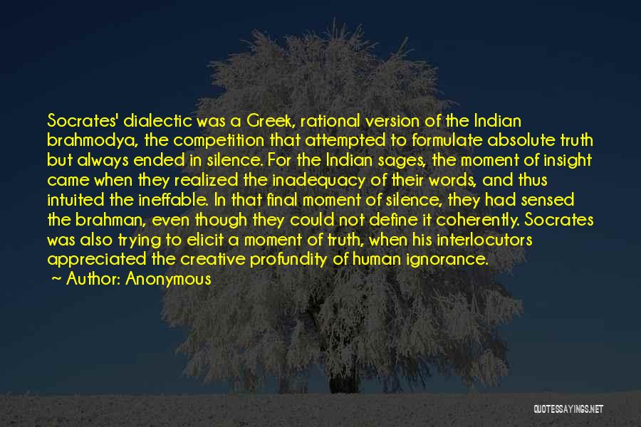 Anonymous Quotes: Socrates' Dialectic Was A Greek, Rational Version Of The Indian Brahmodya, The Competition That Attempted To Formulate Absolute Truth But