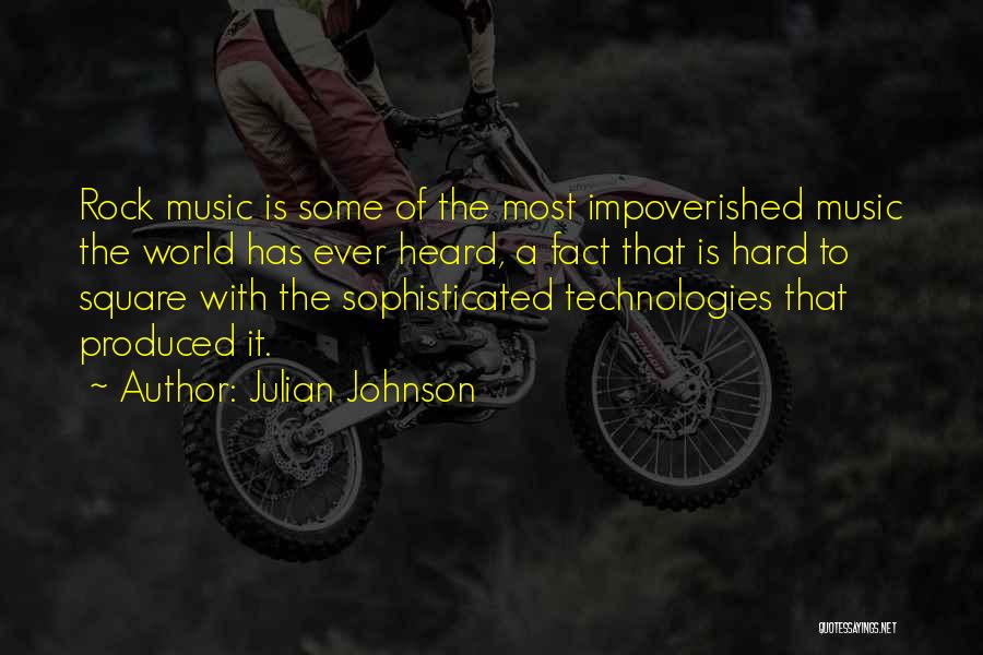 Julian Johnson Quotes: Rock Music Is Some Of The Most Impoverished Music The World Has Ever Heard, A Fact That Is Hard To