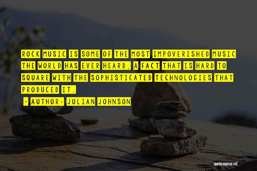 Julian Johnson Quotes: Rock Music Is Some Of The Most Impoverished Music The World Has Ever Heard, A Fact That Is Hard To