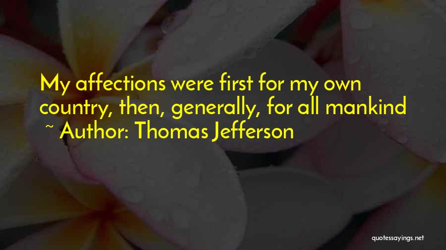 Thomas Jefferson Quotes: My Affections Were First For My Own Country, Then, Generally, For All Mankind