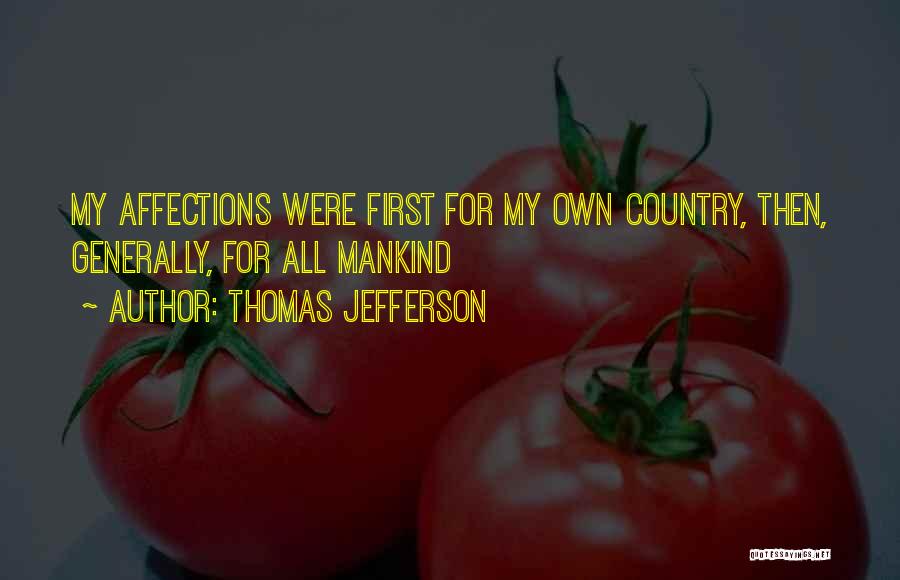 Thomas Jefferson Quotes: My Affections Were First For My Own Country, Then, Generally, For All Mankind