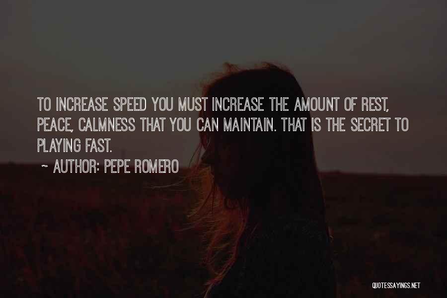 Pepe Romero Quotes: To Increase Speed You Must Increase The Amount Of Rest, Peace, Calmness That You Can Maintain. That Is The Secret