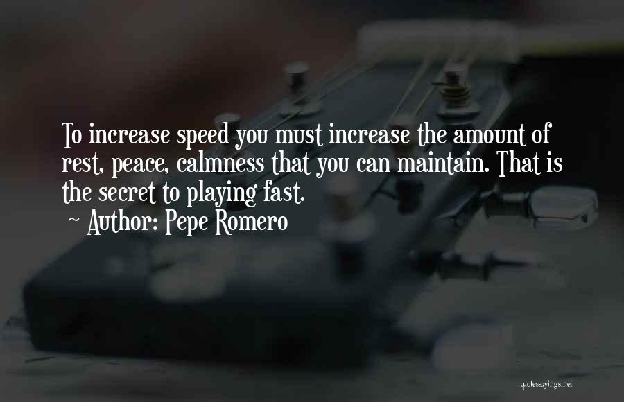 Pepe Romero Quotes: To Increase Speed You Must Increase The Amount Of Rest, Peace, Calmness That You Can Maintain. That Is The Secret