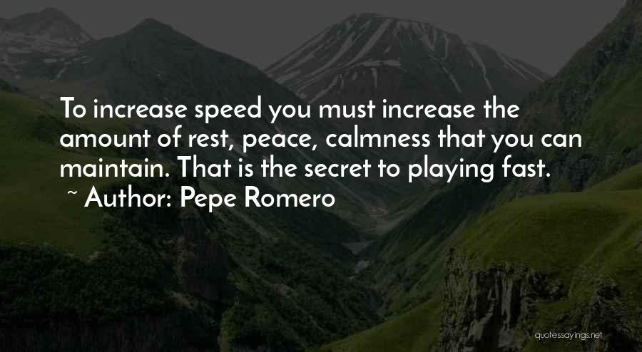 Pepe Romero Quotes: To Increase Speed You Must Increase The Amount Of Rest, Peace, Calmness That You Can Maintain. That Is The Secret