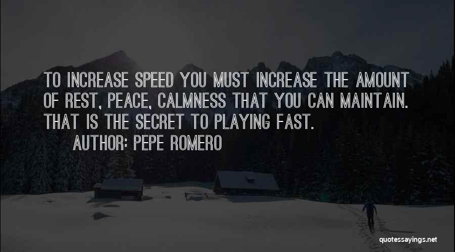 Pepe Romero Quotes: To Increase Speed You Must Increase The Amount Of Rest, Peace, Calmness That You Can Maintain. That Is The Secret