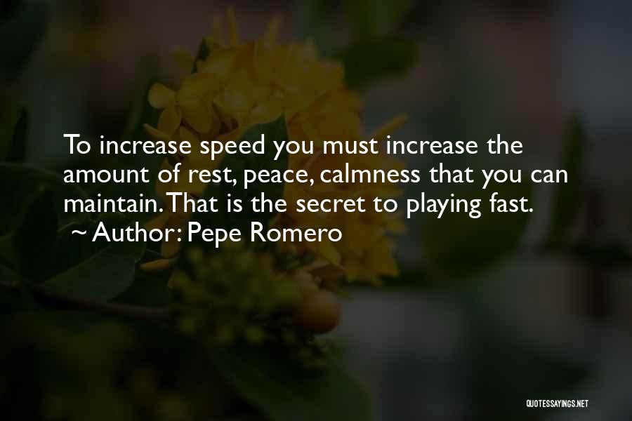 Pepe Romero Quotes: To Increase Speed You Must Increase The Amount Of Rest, Peace, Calmness That You Can Maintain. That Is The Secret