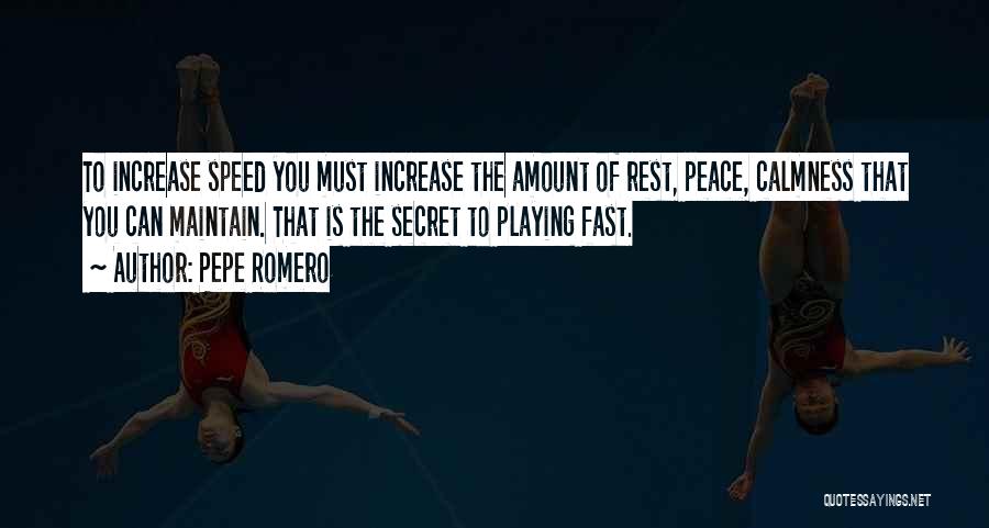 Pepe Romero Quotes: To Increase Speed You Must Increase The Amount Of Rest, Peace, Calmness That You Can Maintain. That Is The Secret