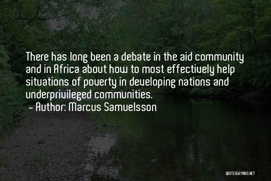 Marcus Samuelsson Quotes: There Has Long Been A Debate In The Aid Community And In Africa About How To Most Effectively Help Situations